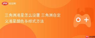 三角洲准星怎么设置 三角洲自定义准星颜色与样式方法