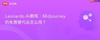 Leonardo.Ai教程：Midjourney的免费替代品怎么用？
