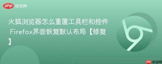 火狐浏览器怎么重置工具栏和控件 Firefox界面恢复默认布局【修复】