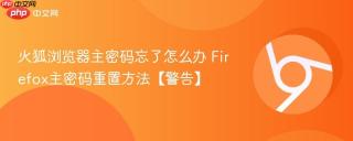 火狐浏览器主密码忘了怎么办 Firefox主密码重置方法【警告】