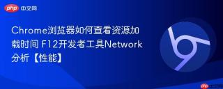 chrome浏览器如何查看资源加载时间 f12开发者工具network分析【性能】