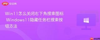 Win11怎么关闭右下角搜索图标 Windows11隐藏任务栏搜索按钮方法