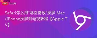 Safari怎么用“隔空播放”投屏 Mac/iPhone投屏到电视教程【Apple TV】
