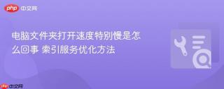 电脑文件夹打开速度特别慢是怎么回事 索引服务优化方法