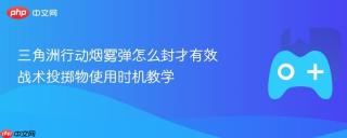 三角洲行动烟雾弹怎么封才有效 战术投掷物使用时机教学