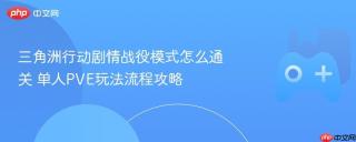 三角洲行动剧情战役模式怎么通关 单人PVE玩法流程攻略