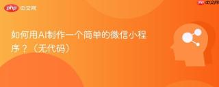 如何用AI制作一个简单的微信小程序？（无代码）