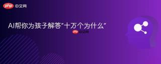 AI帮你为孩子解答“十万个为什么”