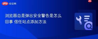 浏览器总是弹出安全警告是怎么回事 信任站点添加方法