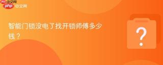 智能门锁没电了找开锁师傅多少钱？