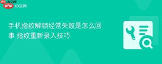 手机指纹解锁经常失败是怎么回事 指纹重新录入技巧