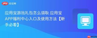 应用宝游戏礼包怎么领取 应用宝APP福利中心入口及使用方法【新手必看】