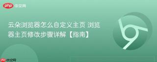 云朵浏览器怎么自定义主页 浏览器主页修改步骤详解【指南】