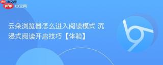 云朵浏览器怎么进入阅读模式 沉浸式阅读开启技巧【体验】