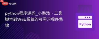 python程序源码_小游戏、工具脚本到Web系统的可学习程序集锦
