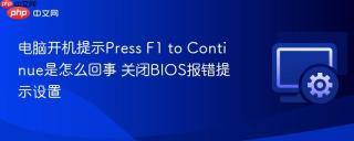 电脑开机提示Press F1 to Continue是怎么回事 关闭BIOS报错提示设置