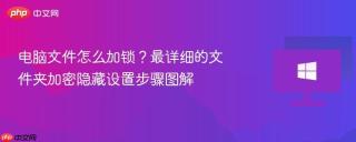 电脑文件怎么加锁？最详细的文件夹加密隐藏设置步骤图解
