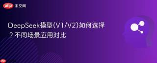 DeepSeek模型(V1/V2)如何选择？不同场景应用对比