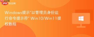 Windows提示“以管理员身份运行命令提示符” Win10/Win11提权教程