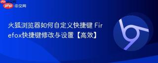 火狐浏览器如何自定义快捷键 Firefox快捷键修改与设置【高效】