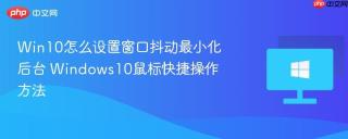 Win10怎么设置窗口抖动最小化后台 Windows10鼠标快捷操作方法
