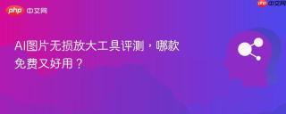 AI图片无损放大工具评测，哪款免费又好用？