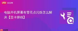 电脑开机屏幕有雪花点闪烁怎么解决【显卡排线】