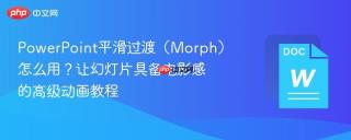 PowerPoint平滑过渡（Morph）怎么用？让幻灯片具备电影感的高级动画教程
