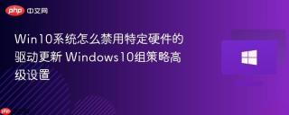 Win10系统怎么禁用特定硬件的驱动更新 Windows10组策略高级设置