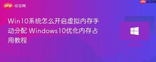 Win10系统怎么开启虚拟内存手动分配 Windows10优化内存占用教程
