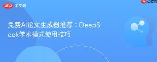 免费AI论文生成器推荐：DeepSeek学术模式使用技巧