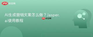 AI生成营销文案怎么做？Jasper.ai使用教程