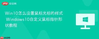 Win10怎么设置鼠标光标的样式 Windows10自定义鼠标指针形状教程