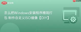 怎么把Windows安装程序精简打包 制作自定义ISO镜像【DIY】