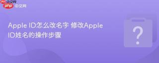 Apple ID怎么改名字 修改Apple ID姓名的操作步骤