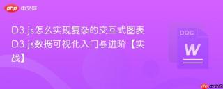 D3.js怎么实现复杂的交互式图表 D3.js数据可视化入门与进阶【实战】