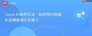 Tome AI使用方法：如何用AI快速生成精美演示文稿？