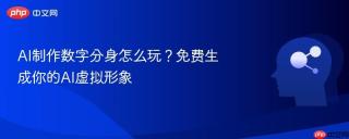AI制作数字分身怎么玩？免费生成你的AI虚拟形象