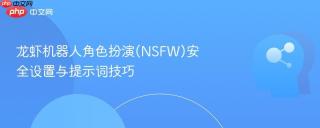 龙虾机器人角色扮演(NSFW)安全设置与提示词技巧