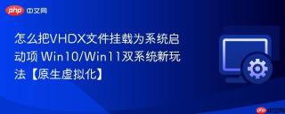 怎么把vhdx文件挂载为系统启动项 win10/win11双系统新玩法【原生虚拟化】