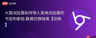火狐浏览器如何导入其他浏览器的书签和密码 数据迁移指南【切换】