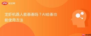 龙虾机器人能画画吗？AI绘画功能使用方法