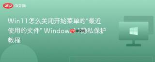 win11怎么关闭开始菜单的“最近使用的文件” windows11隐私保护教程