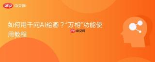 如何用千问AI绘画？“万相”功能使用教程