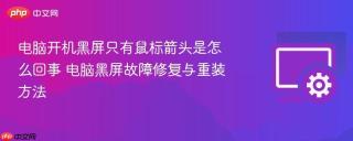 电脑开机黑屏只有鼠标箭头是怎么回事 电脑黑屏故障修复与重装方法