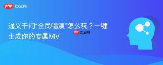 通义千问“全民唱演”怎么玩？一键生成你的专属MV