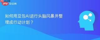 如何用豆包ai进行头脑风暴并整理成行动计划？