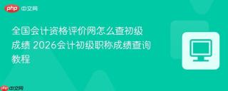 全国会计资格评价网怎么查初级成绩 2026会计初级职称成绩查询教程