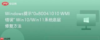 Windows提示“0x80041010 WMI错误” Win10/Win11系统底层修复方法