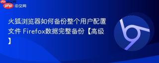 火狐浏览器如何备份整个用户配置文件 Firefox数据完整备份【高级】
